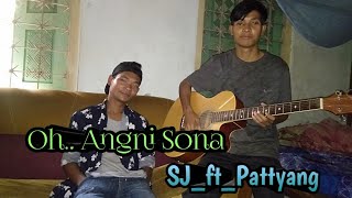 'OH ANGNI SONA ' love song by Sj ya bro & pattyang