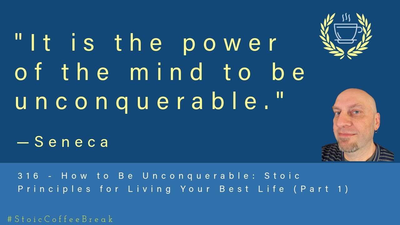 316 - How to Be Unconquerable: Stoic Principles for Living Your Best Life (Part 1)