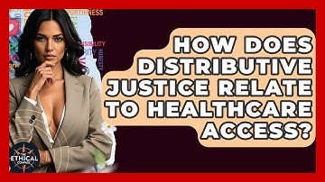 How Does Distributive Justice Relate To Healthcare Access? - The Ethical Compass