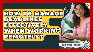 How To Manage Deadlines Effectively When Working Remotely? - Guide To Work From Home