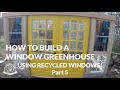 HOW TO BUILD A GREENHOUSE - Using RECYCLED Windows Part 5