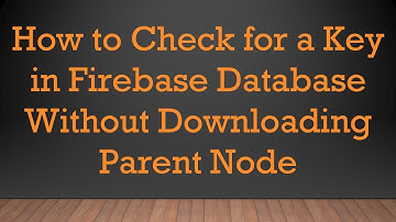 How to Check for a Key in Firebase Database Without Downloading Parent Node