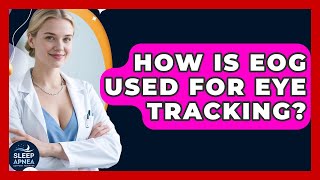 How Is EOG Used For Eye Tracking? - Sleep Apnea Support Network