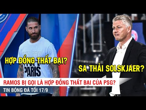 TIN BÓNG ĐÁ TỐI 17/9 | Ramos bị gọi là THẤT BẠI của PSG, Fans MU đòi SA THẢI Solskjaer vì Zidane?