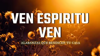 VEN, ESPIRITU VEN  DESPERTANDO EN ADORACION  MUSICA CRISTIANA QUE RESTURA  HIMNOS PODEROSOS 2023