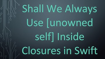 Shall We Always Use [unowned self] Inside Closures in Swift