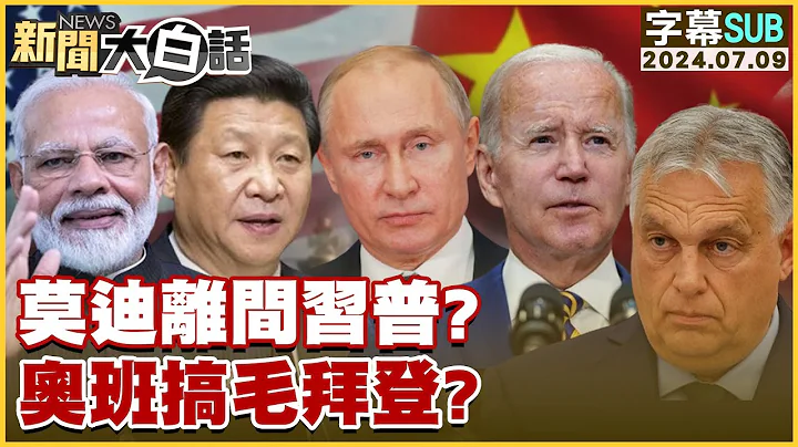 [SUB]莫迪離間習普？奧班搞毛拜登？ 新聞大白話 20240709 (字幕版) - 天天要聞