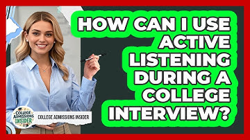 How Can I Use Active Listening During A College Interview? - College Admissions Insider
