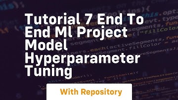 tutorial 7 end to end ml project model hyperparameter tuning