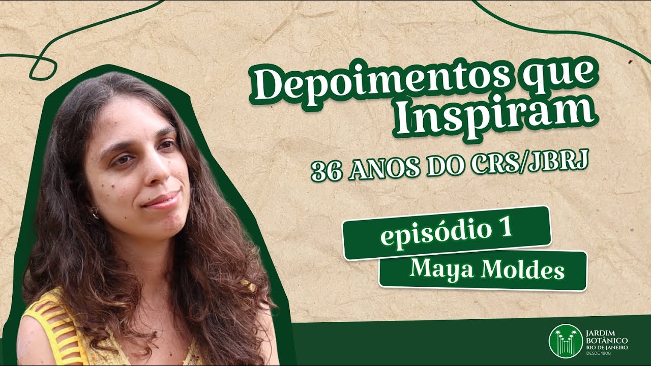 Depoimentos que inspiram | 36 anos do CRS/JBRJ #1 - Maya Moldes