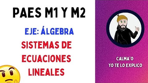 SISTEMAS DE ECUACIONES LINEALES | PAES M1 y M2 de MATEMÁTICA | Eje: Álgebra | PARTE 4/6