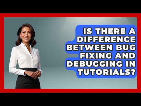 Is There a Difference Between Bug Fixing and Debugging in Tutorials? - Learn To Troubleshoot