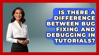 Is There a Difference Between Bug Fixing and Debugging in Tutorials? - Learn To Troubleshoot