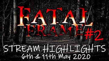 Fatal Frame - Twitch Stream Highlights #2 || 6th & 11th May, 2020