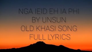 NGA IEID EH IA PHI BY UNSUN FULL LYRICS OLD SONG (nga IEID EH ia phi)