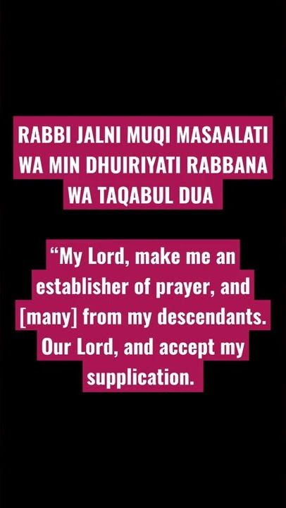 RABBI JALNI MUQI MASAALATI WA MIN DHUIRIYATI RABBANA WA TAQABUL DUA