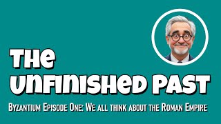 The Unfinished Past Episode 1: We all think about the Roman Empire