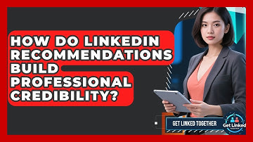 How Do LinkedIn Recommendations Build Professional Credibility? - Get Linked Together