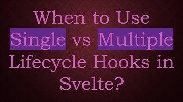 When to Use Single vs Multiple Lifecycle Hooks in Svelte?