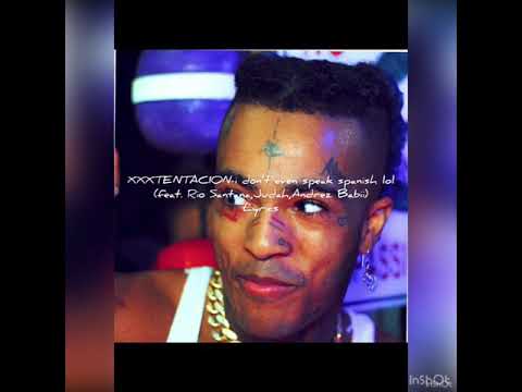 XXXTENTACION - i don’t even speak spanish lol - Lyrics - (feat. Rio Santana,Judah,Andrez Babii)