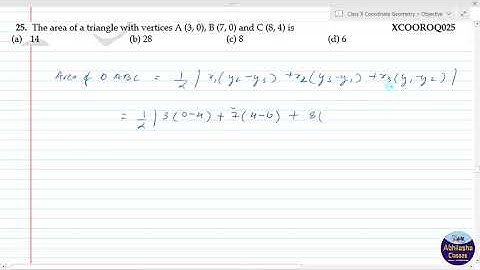 XCOOROQ025 _ The area of a triangle with vertices A (3, 0), B (7, 0) and C (8, 4) is (a) 14  (b) 28