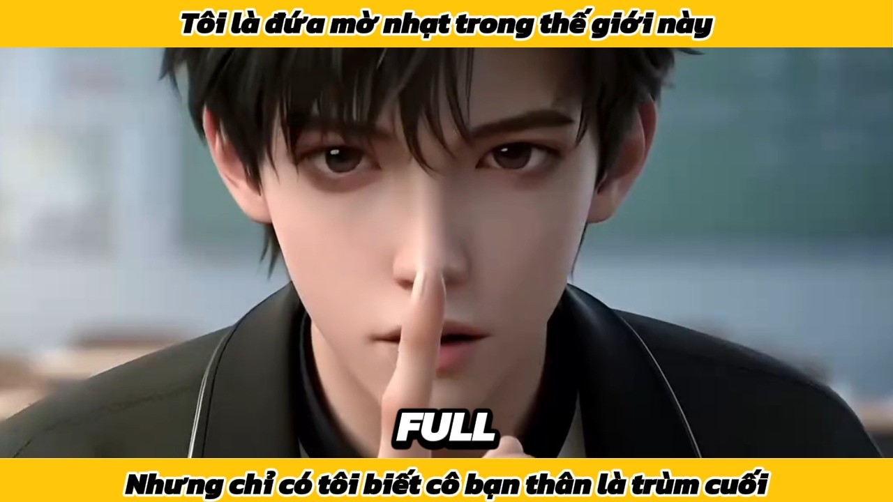 Tôi là đứa mờ nhạt trong thế giới này, nhưng chỉ có tôi biết bạn thân là trùm cuối