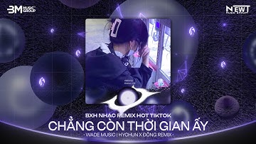 Chẳng Còn Thời Gian Ấy (Hychun x Đông Remix) Full Ver Hot TikTok - Nhạc Trẻ Remix Mới Nhất 2025