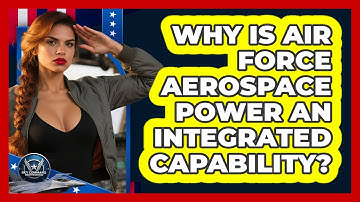 Why Is Air Force Aerospace Power An Integrated Capability? - Sky Command Brotherhood