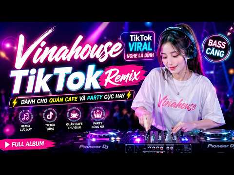 Vinahouse TikTok Remix ⚡ TikTok Viral Nghe Là Dính - 🌟 Dành Cho Quán Cafe Và Party Cực Hay