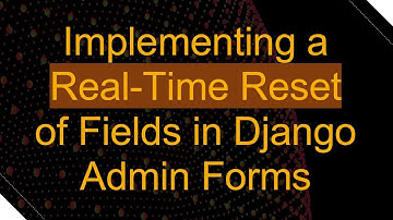 Implementing a Real-Time Reset of Fields in Django Admin Forms