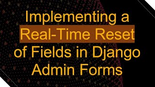 Implementing a Real-Time Reset of Fields in Django Admin Forms