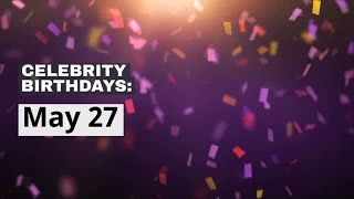 Celebrity birthdays: May 27 Details