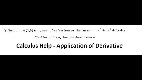 Calculus Help: If the point A (1,6)  is a point of inflection of the curve y=x^3+ax^2+bx+2.