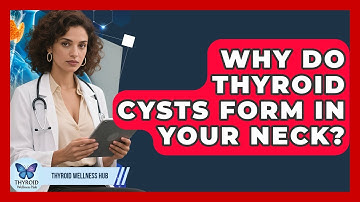 Why Do Thyroid Cysts Form In Your Neck? - Thyroid Wellness Hub