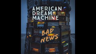 AMERICAN DREAM MACHINE - Bad News