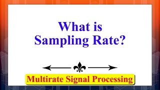 What is Sampling Rate? | Multirate Signal Processing | Advanced Digital Signal Processing
