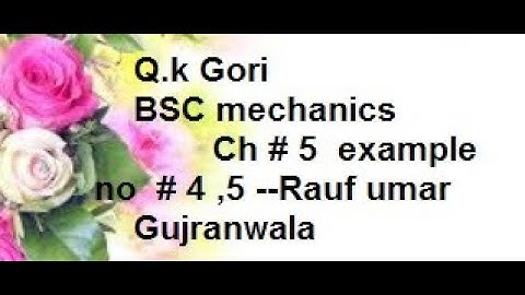 example 4 and 5 ch5 mechanics/  Q.k Gori  BSC mechanics    Ch # 5  example no  # 4 ,5 --Rauf umar