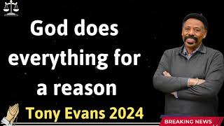 God does everything for a reason  - Tony Evans 2024