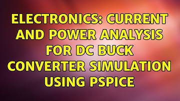 Electronics: Current and power analysis for DC Buck Converter simulation using PSpice