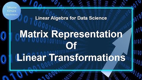 5-3. Matrix Representation of Linear Transformations (Linear Algebra for Data Science)