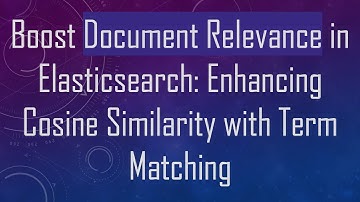 Boost Document Relevance in Elasticsearch: Enhancing Cosine Similarity with Term Matching