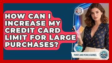 How Can I Increase My Credit Card Limit For Large Purchases? - Points and Perks Channel