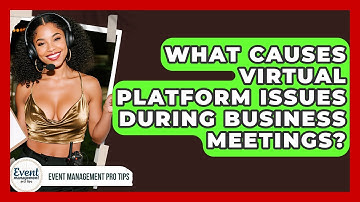 What Causes Virtual Platform Issues During Business Meetings? - Event Management Pro Tips