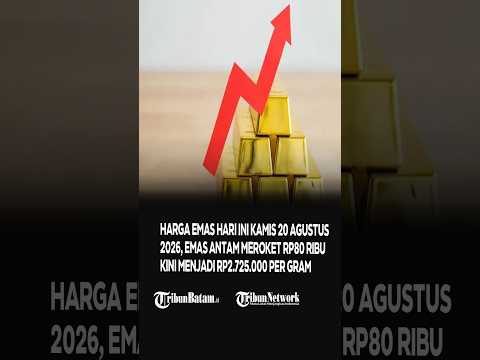 Harga Emas Hari Ini Kamis 20 Agustus 2026: Emas Antam Meroket Naik 80 Ribu, Ini Harga Emas Terbaru