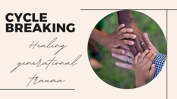 Cycle breaking and healing generational trauma