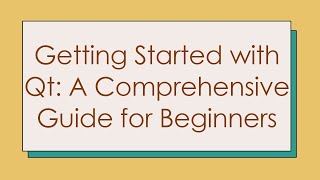 Getting Started with Qt: A Comprehensive Guide for Beginners