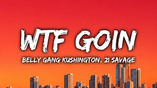 Belly Gang Kushington, 21 Savage - WTF GOIN (Lyrics)