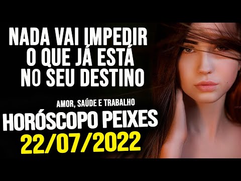 NADA VAI IMPEDIR O QUE JÁ ESTÁ NO SEU DESTINO!! [HORÓSCOPO DE PEIXES SEXTA DIA 22/07/22]