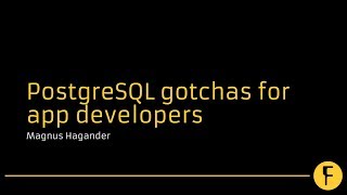 PostgreSQL gotchas for app developers - Magnus Hagander