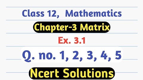 Ncert Maths Class 12 Solutions | Matrices Class 12 Ncert Solutions | Class 12 Maths Chapter 3|ex 3.1